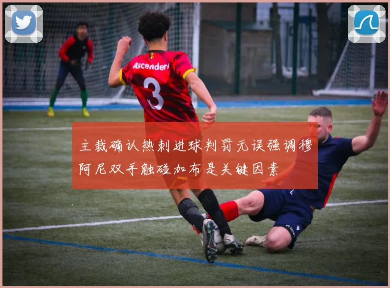 主裁确认热刺进球判罚无误强调穆阿尼双手触碰加布是关键因素