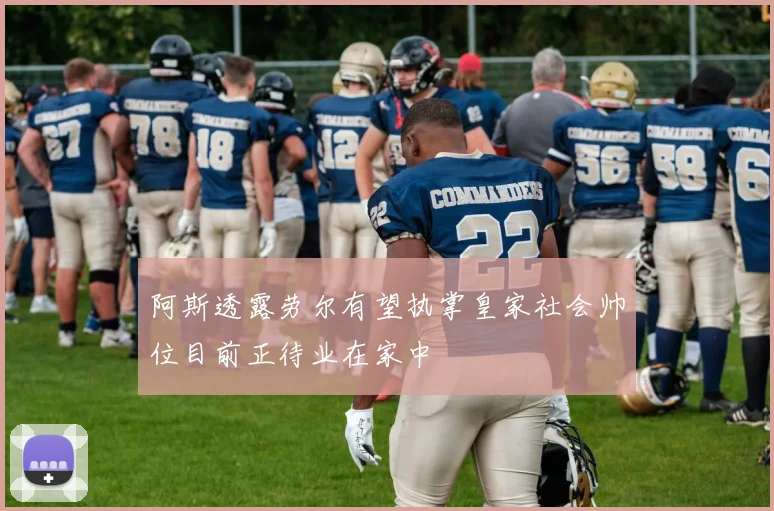 阿斯透露劳尔有望执掌皇家社会帅位目前正待业在家中